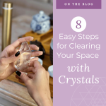 8 Easy Steps for Clearing Your Space with Crystals