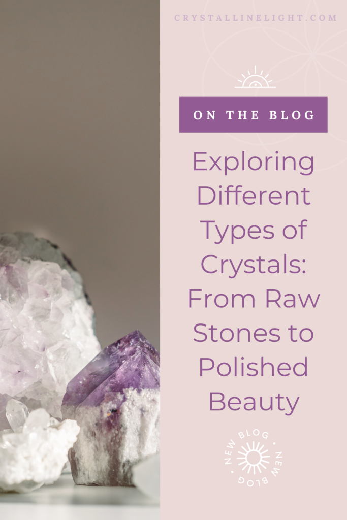 Exploring Different Types of Crystals: From Raw Stones to Polished Beauty