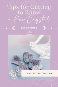 Tips for Getting to Know a New Crystal
