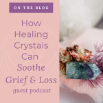 how healing crystals can soothe grief loss