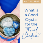 What is a Good Crystal for the Throat Chakra